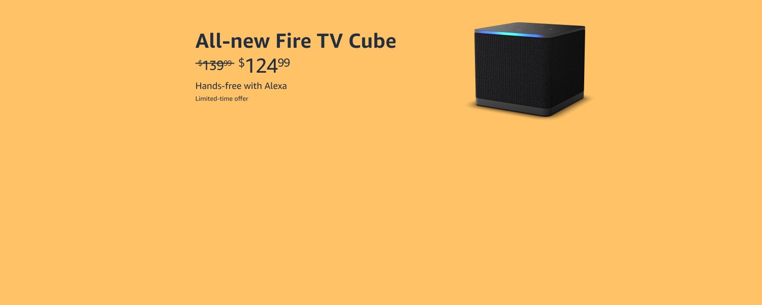 All-new Fire TV Cube. $124.99. Hands-free with Alexa. Limited-time offer.