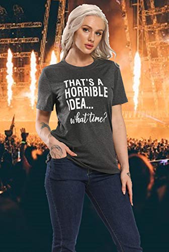 Thats A Horrible Idea What Time T Shirt Womens Funny Sarcastic Humor Tee Top Dark Grey #TOP6