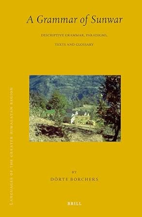Languages of the Greater Himalayan Region: Grammar of Sunwar v. 7: Descriptive Grammar, Paradigms, Texts and Glossary: 5/7-Wow! eBook