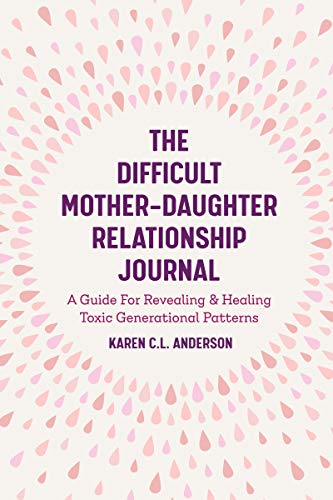 The Difficult Mother-Daughter Relationship Journal: A Guide For Revealing & Healing Toxic Generational Patterns (Companion Journal To Difficult Mothers Adult Daughters) #TOP16