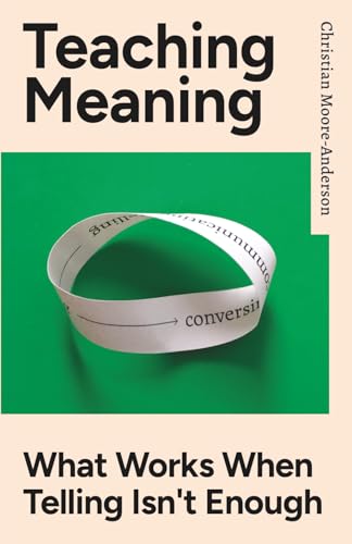 Teaching Meaning: What Works When Telling Isn't Enough