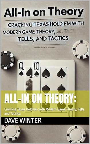 All-In on Theory: : Cracking Texas Hold'em with Modern Game Theory, Tells and Tactics