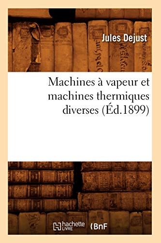 Machines À Vapeur Et Machines Thermiques Diverses (Éd.1899) (Savoirs Et Traditions) (French Edition)