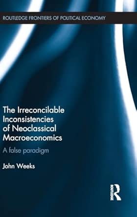 The Irreconcilable Inconsistencies of Neoclassical Macroeconomics: A False Paradigm book cover