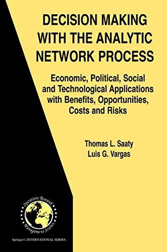 Decision Making with the Analytic Network Process: Economic, Political, Social and Technological Applications with Benefits, Opportunities, Costs and ... Operations Research & Management Science, 95)
