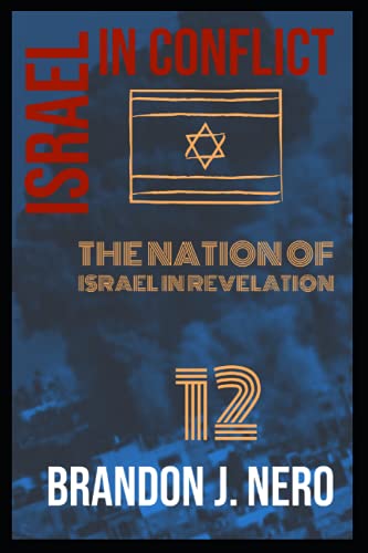 Israel In Conflict: The Nation of Israel in view of Revelation Twelve (The Revelation)