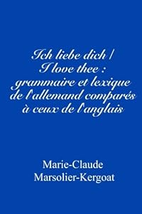Book's Cover ofIch liebe dich/I love thee : grammaire et lexique de l'allemand comparés à ceux de l'anglais