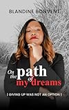  On the Path of my Dreams: Giving up was not an option (English Edition)