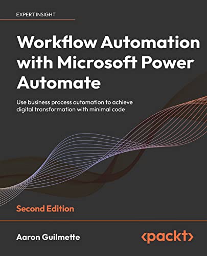 Workflow Automation with Microsoft Power Automate: Use business process automation to achieve digital transformation with minimal code, 2nd Edition