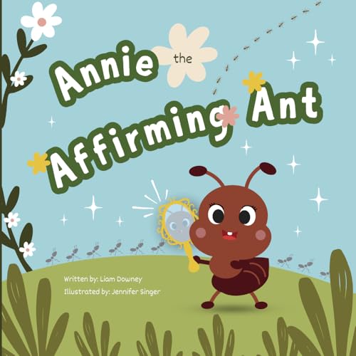 Annie the Affirming Ant: A Heartwarming Children's Book to Inspire Positive Self-Talk and Confidence with Affirmations (Ages 0-10): Discover the Power ... Fun and Uplifting Story to Boost Self-Esteem