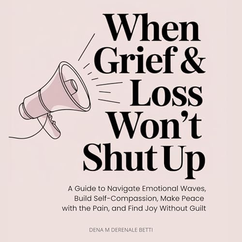 Enjoy When Grief &amp;amp; Loss Won't Shut Up from Dena M Derenale Betti episode artwork