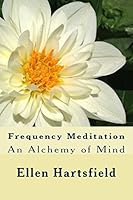 Frequency Meditation: An Alchemy of Mind 1517237378 Book Cover