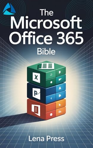 The Microsoft Office 365 Bible: The Most Up-to-Date and Comprehensive Guide to Excel, Word, PowerPoint, Outlook, OneNote, OneDrive, Teams, Power BI, Power Automate, Power Apps, and More