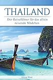 Thailand: Der Reiseführer für das allein reisende Mädchen - Alexa West 