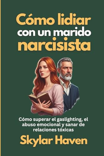Cómo lidiar con un marido narcisista: Cómo superar el gaslighting, el abuso emocional y sanar d...