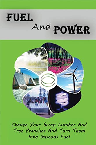 Fuel And Power: Change Your Scrap Lumber And Tree Branches And Turn Them Into Gaseous Fuel