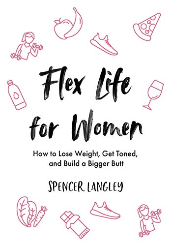 Flex Life for Women: How to Lose Weight, Get Toned, and Build a Bigger Butt Flex Life for Women: How to Lose Weight, Get Toned, and Build a Bigger Butt