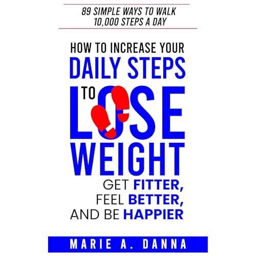 How to Increase Your Daily Steps to Lose Weight, Get Fitter, Feel Better, and Be Happier (Written by Marie A. Danna) episode artwork