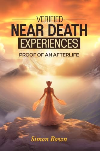 Verified Near Death Experiences: Proof Of An Afterlife