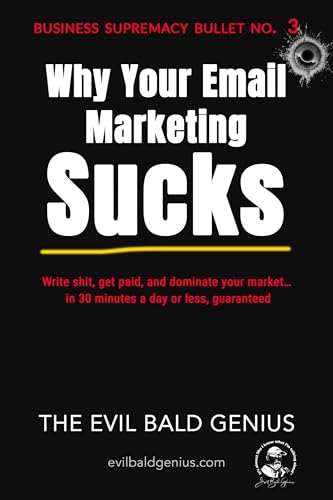 Why Your Email Marketing Sucks: Write stuff, get paid, and dominate your market… in 30 minutes a...