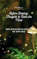 Before Sleeping: Thoughts to Calm the Mind: Brief reflections to close the day with peace B0F5TW6NZH Book Cover