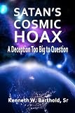 SATAN'S COSMIC HOAX: A DECEPTION TOO BIG TO QUESTION