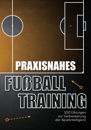 Praxisnahes Fussballtraining: 100 Übungen zur Verbesserung der Spielintelligenz
