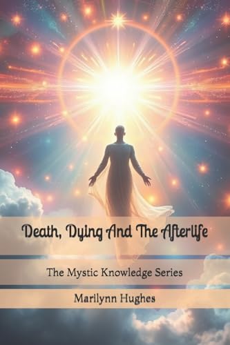 Death, Dying And The Afterlife: The Mystic Knowledge Series