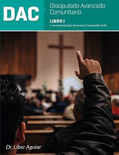 Discipulado Avanzado Comunitario: Libro I: DAC: Un manual que favorece el entender la fe (Serie Discipulado Avanzado Comuitario (DAC)) (Spanish Edition)