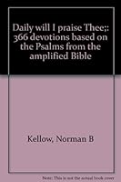 Daily will I praise Thee;: 366 devotions based on the Psalms from the amplified Bible B0006BOC7U Book Cover