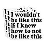 (3Pcs-3') I Wouldn't Be Like This Sticker If I Knew How to Not Be Like This Stickers Sarcastic Personality, ADHD Meme Waterproof Vinyl Sticker for Laptop, Water Bottle, Kindle Decal Gifts 3 Inches