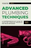 Advanced Plumbing Techniques: A Comprehensive Guide to Tackling Complex Projects for the DIY Enthusiast (Homeowner Plumbing Help) B0C1DRWYMG Book Cover