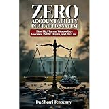 Zero Accountability in a Failed System: How Big Pharma Weaponizes Vaccines, Public Health, and the Law