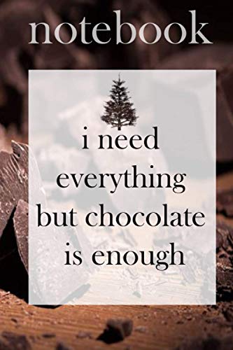 Notebook: Notebook I need everything but chocolate is enough