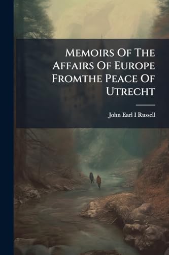 Memoirs Of The Affairs Of Europe Fromthe Peace Of Utrecht