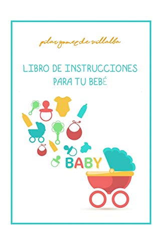 LIBRO DE INSTRUCCIONES PARA TU BEBE: MY BABY MANUAL LIBRO DE INSTRUCCIONES PARA TU BEBE: MY BABY MANUAL