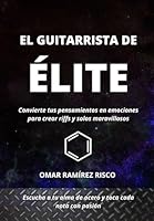 EL GUITARRISTA DE ÉLITE: Convierte tus pensamientos en emociones para crear riffs y solos maravillosos. (MANOS DE ACERO) (Spanish Edition) B0F5QQS9WK Book Cover