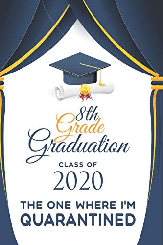 8th Grade Graduation 2020 The One Where I'm Quarantined: Funny Class of 2020 Funny Graduation Gift Idea For a 8th Grade Graduate