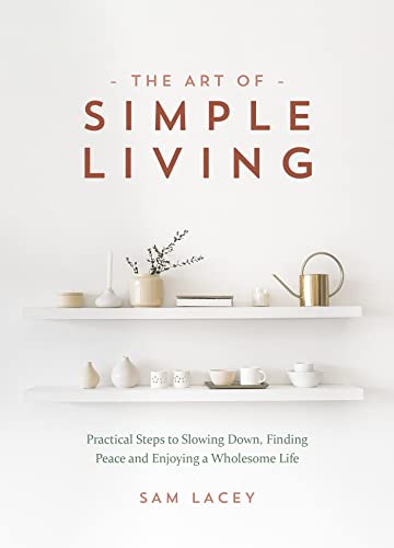 The Art of Simple Living: Practical Steps to Slowing Down,