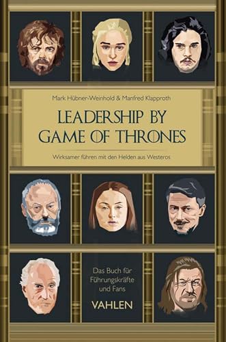 Leadership by Game of Thrones: Wirksamer führen mit den Helden von Westeros