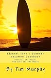 Flannel John's Summer Vacation Cookbook: Food for The Beach, The Lake and The Woods (Cookbooks for Guys)