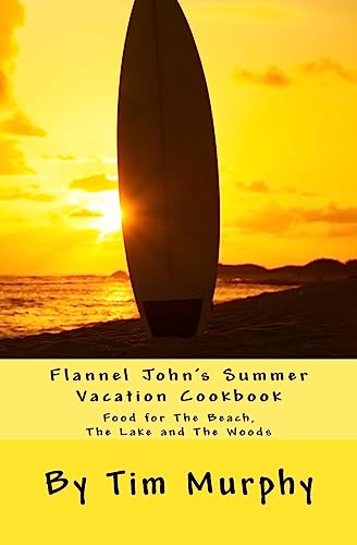 Flannel John's Summer Vacation Cookbook: Food for The Beach, The Lake and The Woods (Cookbooks for Guys)