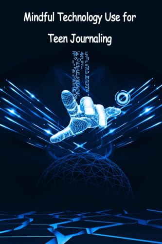 Mindful Technology Use for Teen Journaling: This journal is an invitation for young minds to navigate the digital landscape with intention, balance, and self-awareness.