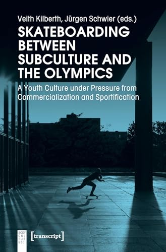 Skateboarding Between Subculture and the Olympics: A Youth Culture under Pressure from Commercialization and Sportification (Body Cultures)