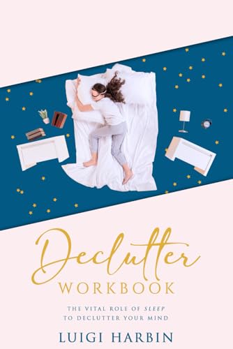 Declutter Workbook: The Vital Role of Sleep to Declutter Your Mind (Declutter Book)