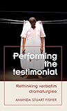 Performing the testimonial: Rethinking verbatim dramaturgies (Theatre: Theory – Practice – Performance)