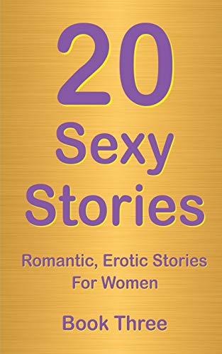 20 Sexy Stories: Book Three: Romantic, Erotic Stories For Women: Volume 3