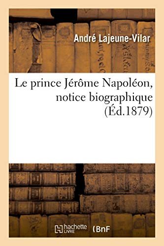 Le Prince Jérôme Napoléon, Notice Biographique (French Edition)