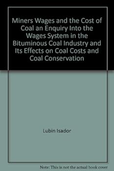 Miners' wages and the cost of coal; an inquiry into the wages system in the bituminous coal industry and its effects on coal costs and coal conservation