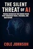 The Silent Threat of AI Yoshua Bengio on the Hidden Risks That Endanger Trust, Freedom, and Our Future (English Edition)